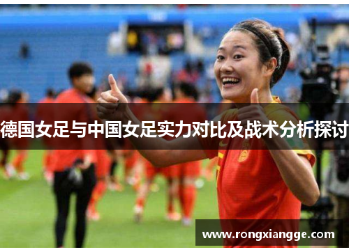 德国女足与中国女足实力对比及战术分析探讨