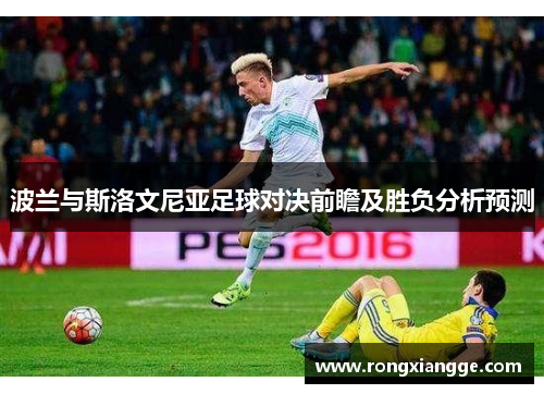波兰与斯洛文尼亚足球对决前瞻及胜负分析预测