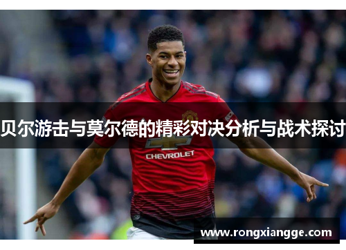 贝尔游击与莫尔德的精彩对决分析与战术探讨