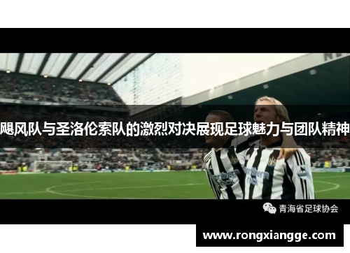 飓风队与圣洛伦索队的激烈对决展现足球魅力与团队精神