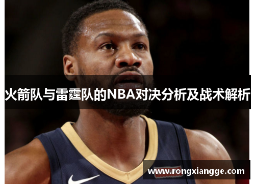 火箭队与雷霆队的NBA对决分析及战术解析