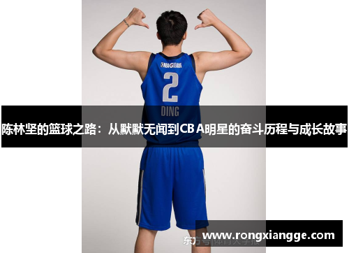 陈林坚的篮球之路：从默默无闻到CBA明星的奋斗历程与成长故事