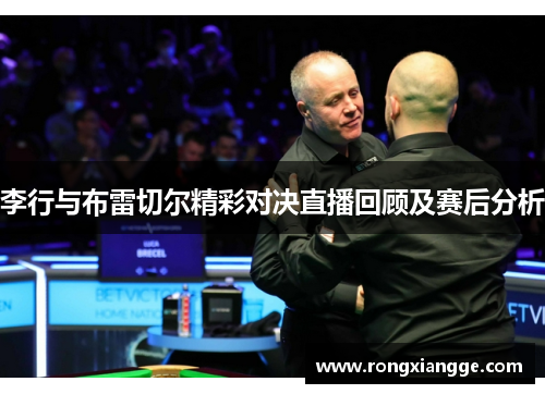 李行与布雷切尔精彩对决直播回顾及赛后分析